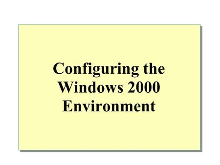 Configuring the Windows 2000 Environment. Overview Configuring and Managing Hardware Configuring Display Options Configuring System Settings Configuring.
