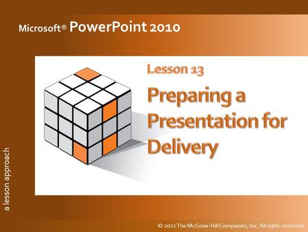 A lesson approach © 2011 The McGraw-Hill Companies, Inc. All rights reserved. a lesson approach Microsoft® PowerPoint 2010 © 2011 The McGraw-Hill Companies,