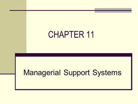 CHAPTER 11 Managerial Support Systems. CHAPTER OUTLINE  Managers and Decision Making  Business Intelligence Systems  Data Visualization Technologies.