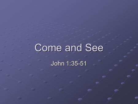 Come and See John 1:35-51. Call 1-800 ANSWERS And what was the question?
