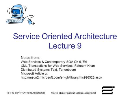 95-843 Service Oriented Architecture Master of Information System Management Service Oriented Architecture Lecture 9 Notes from: Web Services & Contemporary.