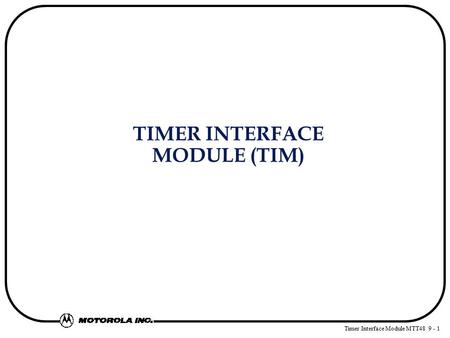 Timer Interface Module MTT48 9 - 1 TIMER INTERFACE MODULE (TIM)
