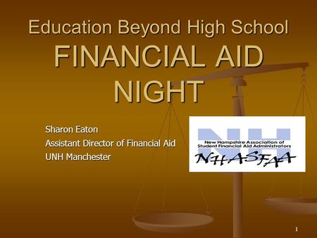 1 Education Beyond High School FINANCIAL AID NIGHT Sharon Eaton Assistant Director of Financial Aid UNH Manchester.