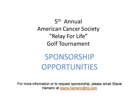 5 th Annual American Cancer Society “Relay For Life” Golf Tournament SPONSORSHIP OPPORTUNITIES For more information or to request sponsorship, please email.