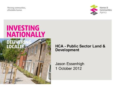 HCA - Public Sector Land & Development Jason Essenhigh 1 October 2012.