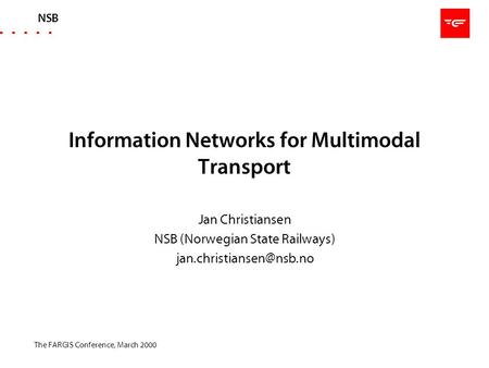 NSB The FARGIS Conference, March 2000 Information Networks for Multimodal Transport Jan Christiansen NSB (Norwegian State Railways)