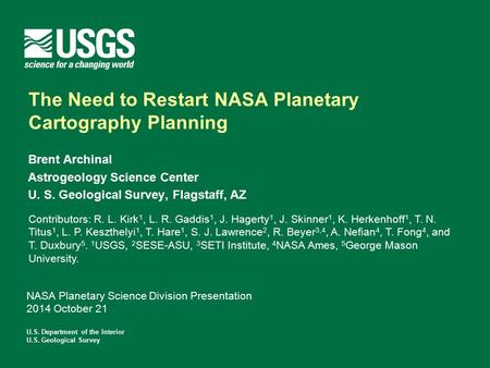 The Need to Restart NASA Planetary Cartography Planning Brent Archinal Astrogeology Science Center U. S. Geological Survey, Flagstaff, AZ U.S. Department.