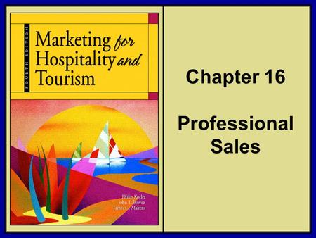 ©2006 Pearson Education, Inc. Marketing for Hospitality and Tourism, 4th edition Upper Saddle River, NJ 07458 Kotler, Bowen, and Makens Chapter 16 Professional.