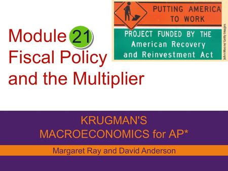 Module Fiscal Policy and the Multiplier KRUGMAN'S MACROECONOMICS for AP* 21 Margaret Ray and David Anderson.