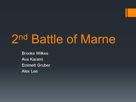 2 nd Battle of Marne Brooke Wilkes Ava Karami Emmett Gruber Alex Lee.