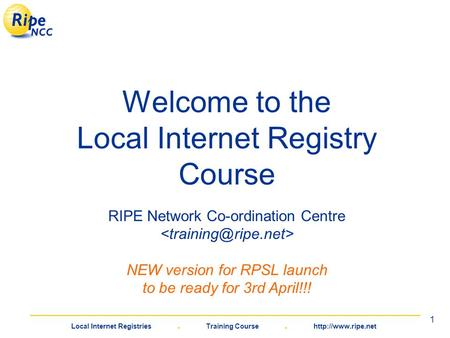 Local Internet Registries. Training Course.  1 Welcome to the Local Internet Registry Course RIPE Network Co-ordination Centre NEW version.