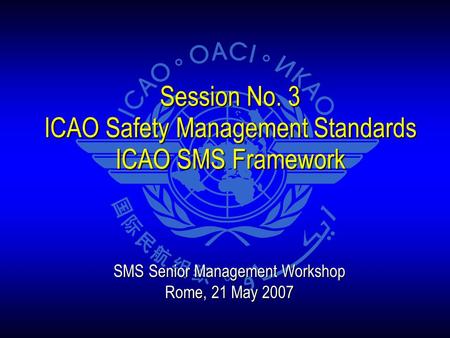 Session No. 3 ICAO Safety Management Standards ICAO SMS Framework