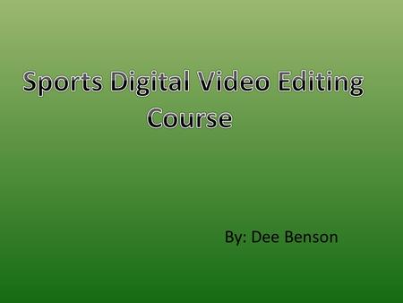 By: Dee Benson. About Course This course is a 8 week online sports digital video editing training course which catapults your career in professional sports.