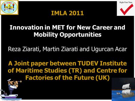 IMLA 2011 Innovation in MET for New Career and Mobility Opportunities Reza Ziarati, Martin Ziarati and Ugurcan Acar A Joint paper between TUDEV Institute.