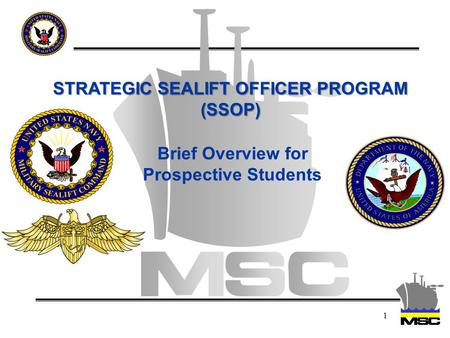 1 STRATEGIC SEALIFT OFFICER PROGRAM (SSOP) Brief Overview for Prospective Students.