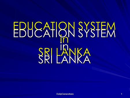 DulipGunasekara 1 EDUCATION SYSTEM in SRI LANKA EDUCATION SYSTEM in SRI LANKA EDUCATION SYSTEM in SRI LANKA EDUCATION SYSTEM in SRI LANKA EDUCATION SYSTEM.