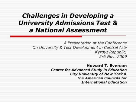 Challenges in Developing a University Admissions Test & a National Assessment A Presentation at the Conference On University & Test Development in Central.