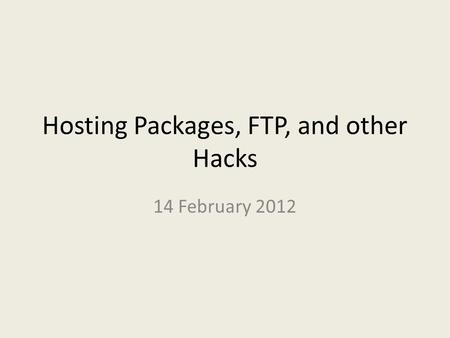 Hosting Packages, FTP, and other Hacks 14 February 2012.