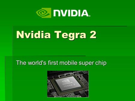 Nvidia Tegra 2 The world's first mobile super chip.