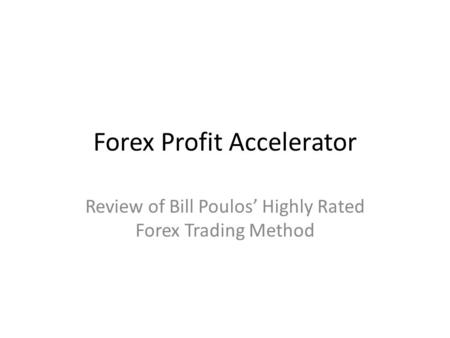 Forex Profit Accelerator Review of Bill Poulos’ Highly Rated Forex Trading Method.