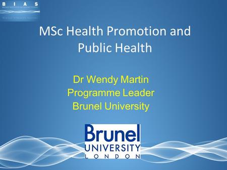 MSc Health Promotion and Public Health Dr Wendy Martin Programme Leader Brunel University.