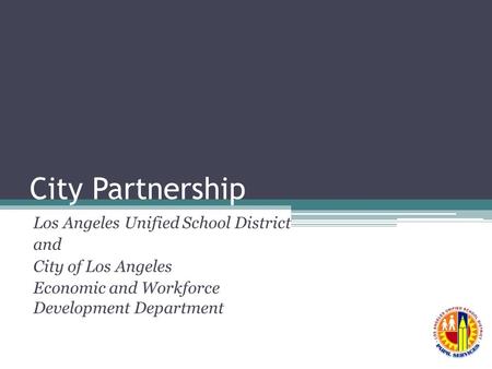 City Partnership Los Angeles Unified School District and City of Los Angeles Economic and Workforce Development Department.