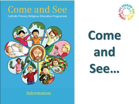 Come and See…. From this term we are following a new Religious Education programme, called Come and See. It includes more exciting work and interesting.