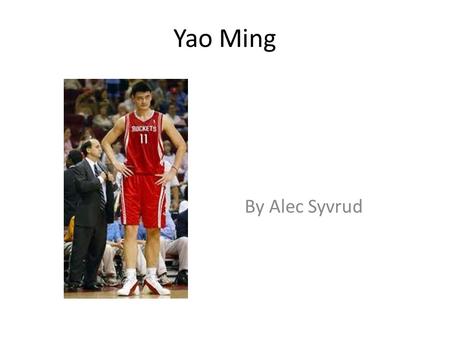 Yao Ming By Alec Syvrud. info Yao Ming is the child of Fang Fengdi and Yao Zhiyuan. At age ten he was 5 foot 5 inches and was predicted by sports doctors.
