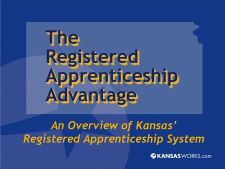 An Overview of Kansas’ Registered Apprenticeship System The Registered Apprenticeship AdvantageThe Advantage.