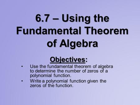 6.7 – Using the Fundamental Theorem of Algebra