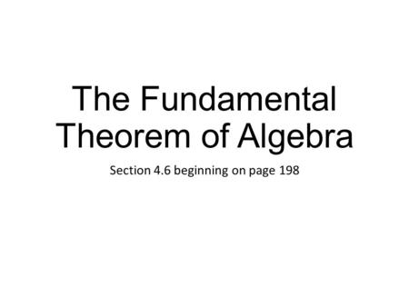 The Fundamental Theorem of Algebra Section 4.6 beginning on page 198.