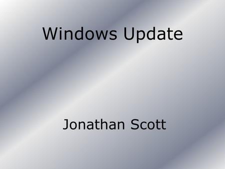Windows Update Jonathan Scott. What is Windows Update? Windows Update is an online program on the Microsoft Website that updates your computer. You can.