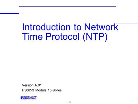 176 Introduction to Network Time Protocol (NTP) Version A.01 H3065S Module 15 Slides.