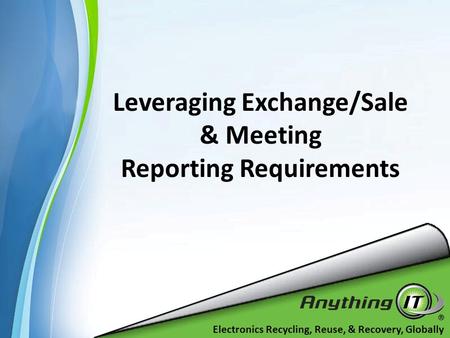 Electronics Recycling, Reuse, & Recovery, Globally Leveraging Exchange/Sale & Meeting Reporting Requirements.