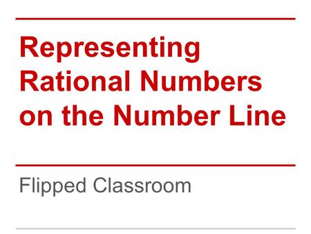 Representing Rational Numbers on the Number Line Flipped Classroom.