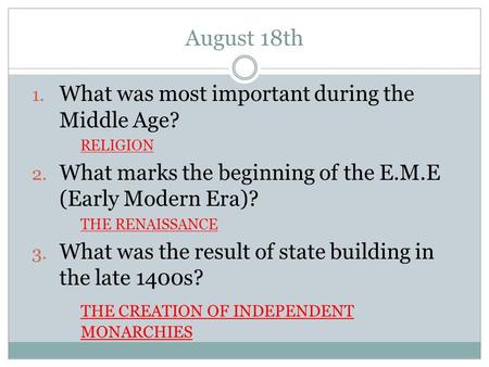 August 18th 1. What was most important during the Middle Age? RELIGION 2. What marks the beginning of the E.M.E (Early Modern Era)? THE RENAISSANCE 3.