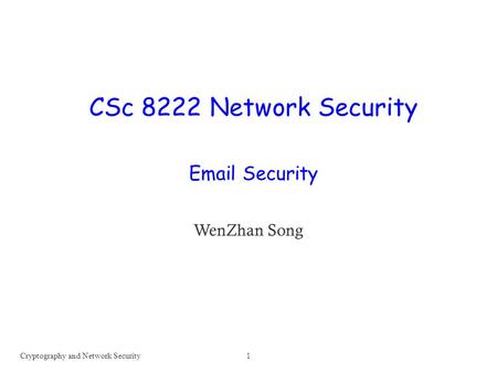 CSc 8222 Network Security Email Security WenZhan Song Cryptography and Network Security1.