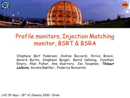 Profile monitors, Injection Matching monitor, BSRT & BSRA LHC OP days - 19 th of January 2010 – Evian Stephane Bart Pedersen, Andrea Boccardi, Enrico Bravin,