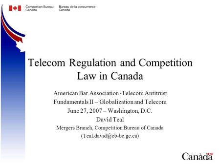 1 Telecom Regulation and Competition Law in Canada American Bar Association -Telecom Antitrust Fundamentals II – Globalization and Telecom June 27, 2007.