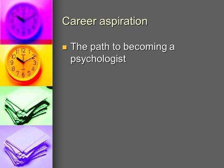 Career aspiration The path to becoming a psychologist The path to becoming a psychologist.