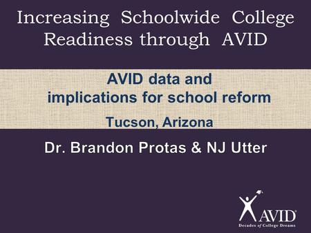 Increasing Schoolwide College Readiness through AVID AVID data and implications for school reform Tucson, Arizona.