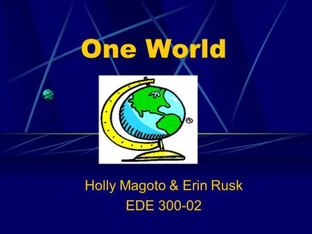 One World Holly Magoto & Erin Rusk EDE 300-02 Overview Unit: Social Studies Grade Level: 3 rd Lesson: Teaching Cultural Differences.