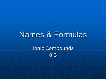 Names & Formulas Ionic Compounds 8.3.