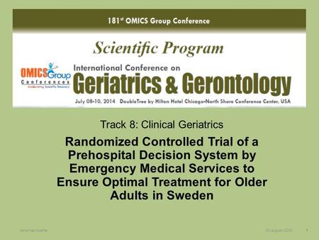 23 augusti 2015Veronica Vicente1 Track 8: Clinical Geriatrics Randomized Controlled Trial of a Prehospital Decision System by Emergency Medical Services.