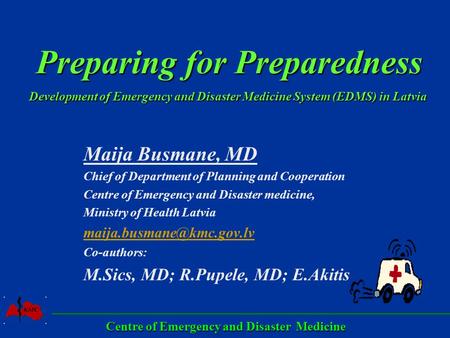 Preparing for Preparedness Development of Emergency and Disaster Medicine System (EDMS) in Latvia Preparing for Preparedness Development of Emergency.