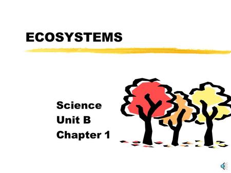 ECOSYSTEMS Science Unit B Chapter 1.