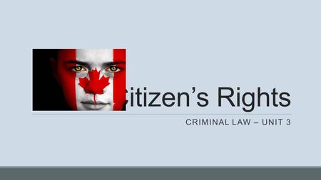 Citizen’s Rights CRIMINAL LAW – UNIT 3. Rights on being arrested  Informed of the reason  What is the charge? What are you being accused of?  Right.