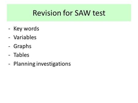 Revision for SAW test -Key words -Variables -Graphs -Tables -Planning investigations.