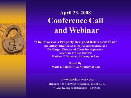 April 23, 2008 Conference Call and Webinar “The Power of a Properly Designed Retirement Plan” Jim Allfrey, Director of 401(k) Administration, and Del Hargis,