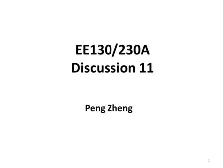 EE130/230A Discussion 11 Peng Zheng.